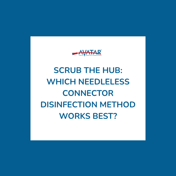 Scrub the Hub: Which Needleless Connector Disinfection Method Works Best? Scrub the Hub: Which Needleless Connector Disinfection Method Works Best?